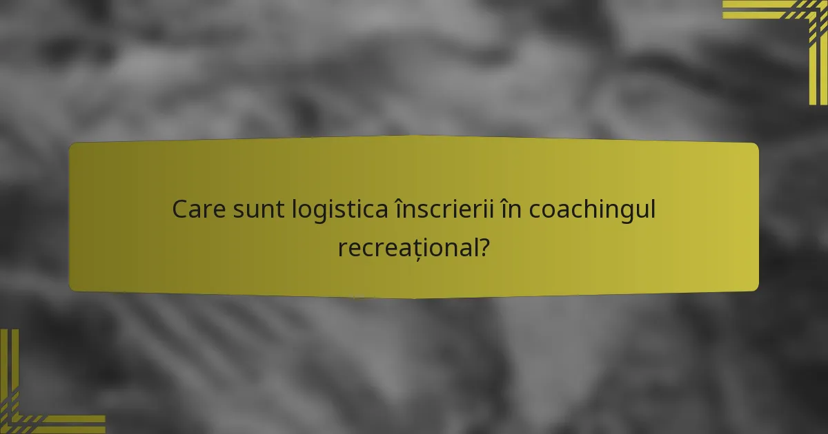 Care sunt logistica înscrierii în coachingul recreațional?