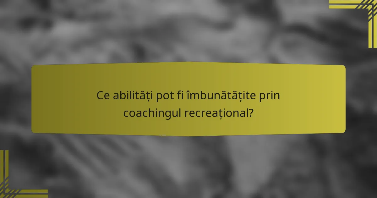 Ce abilități pot fi îmbunătățite prin coachingul recreațional?