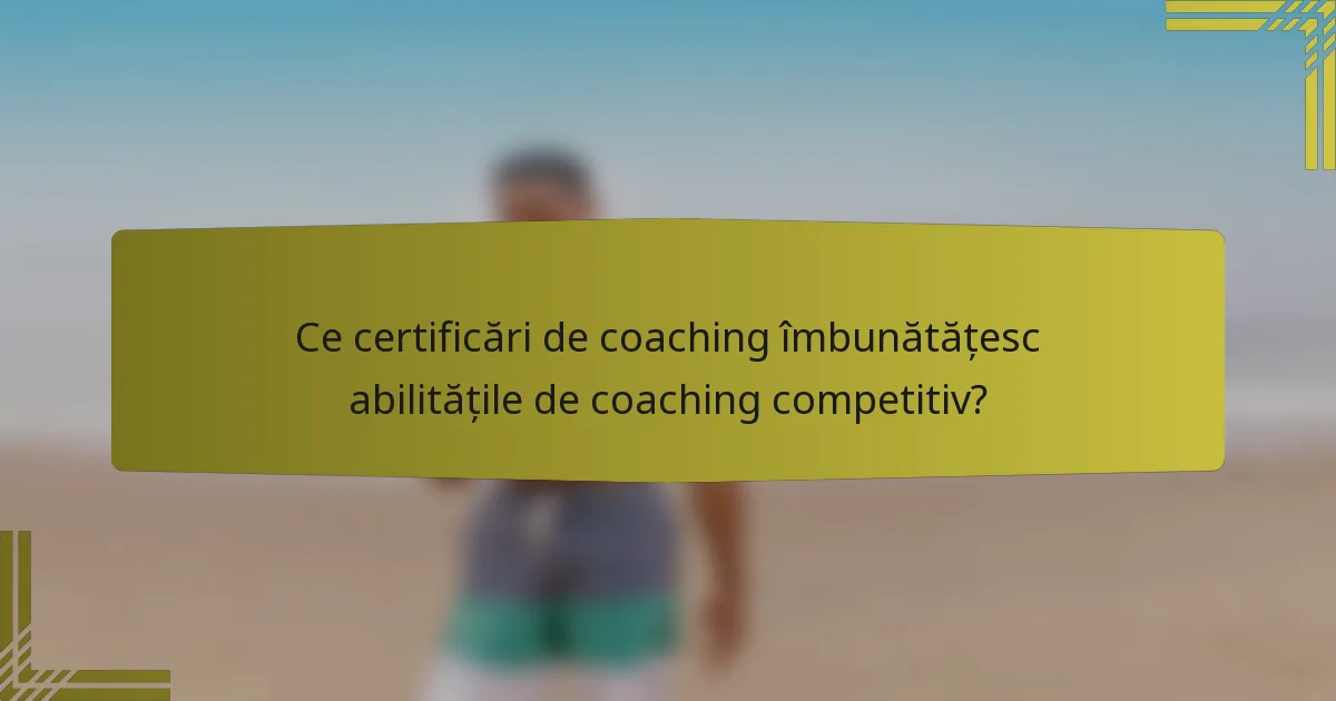 Ce certificări de coaching îmbunătățesc abilitățile de coaching competitiv?