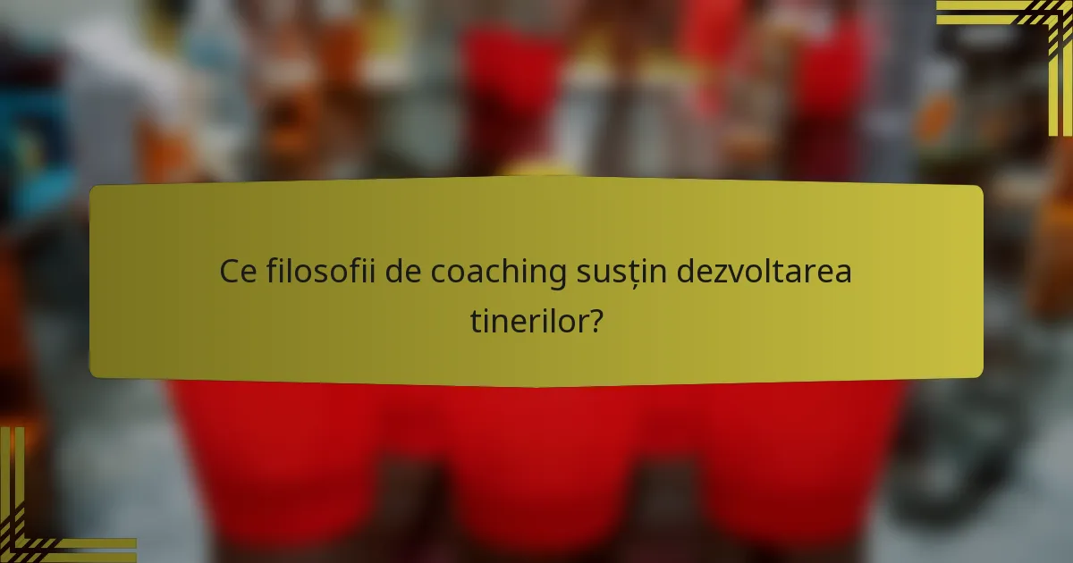 Ce filosofii de coaching susțin dezvoltarea tinerilor?