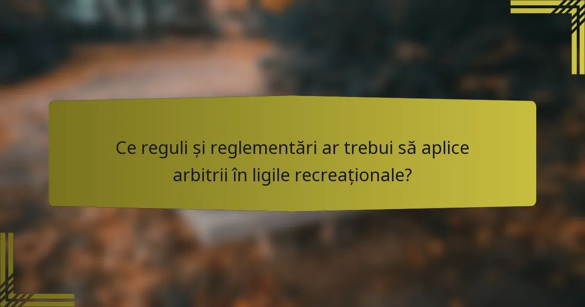 Ce reguli și reglementări ar trebui să aplice arbitrii în ligile recreaționale?