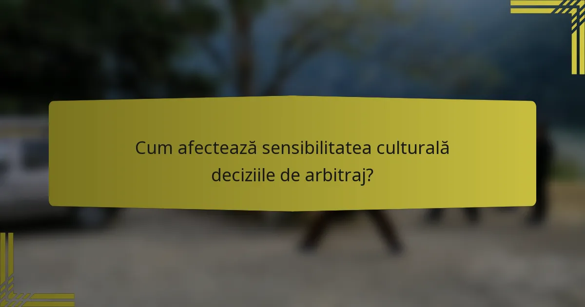 Cum afectează sensibilitatea culturală deciziile de arbitraj?