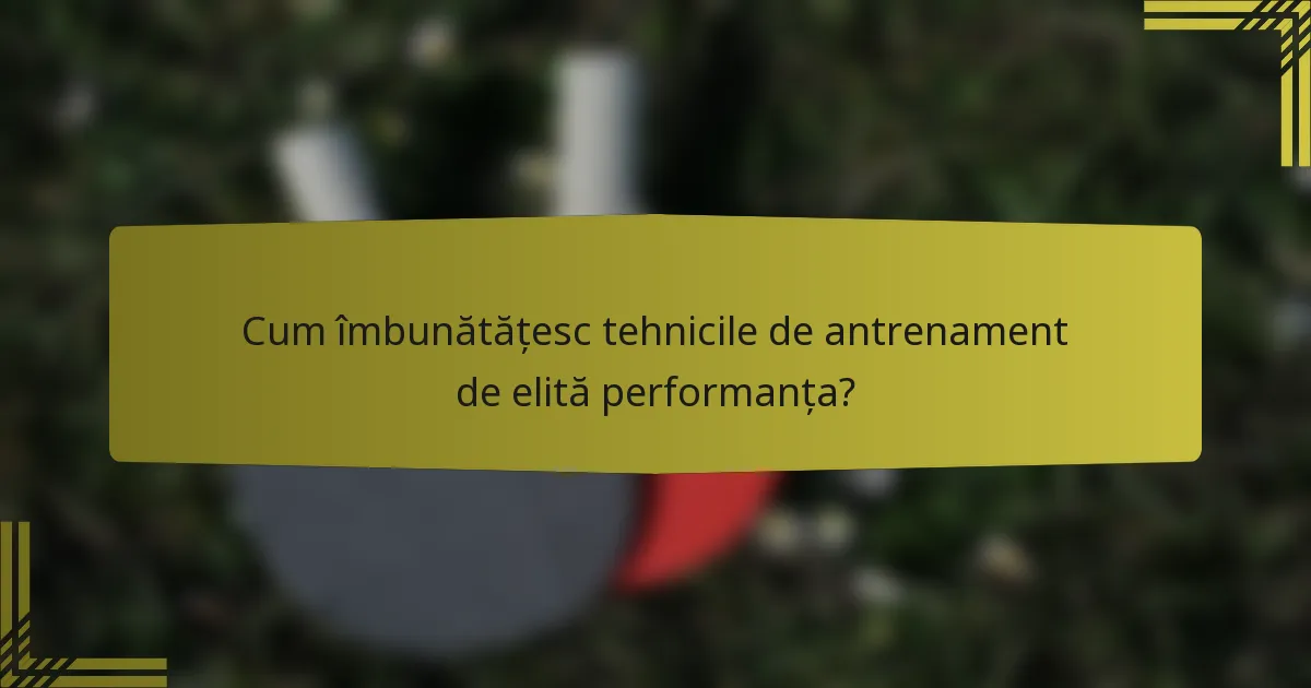 Cum îmbunătățesc tehnicile de antrenament de elită performanța?