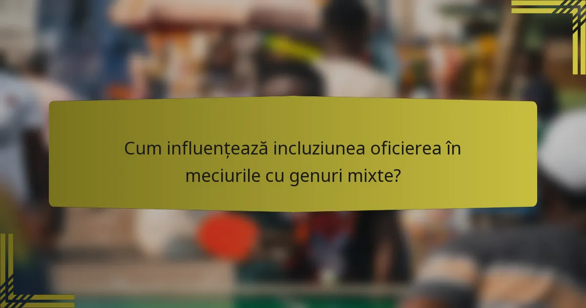 Cum influențează incluziunea oficierea în meciurile cu genuri mixte?