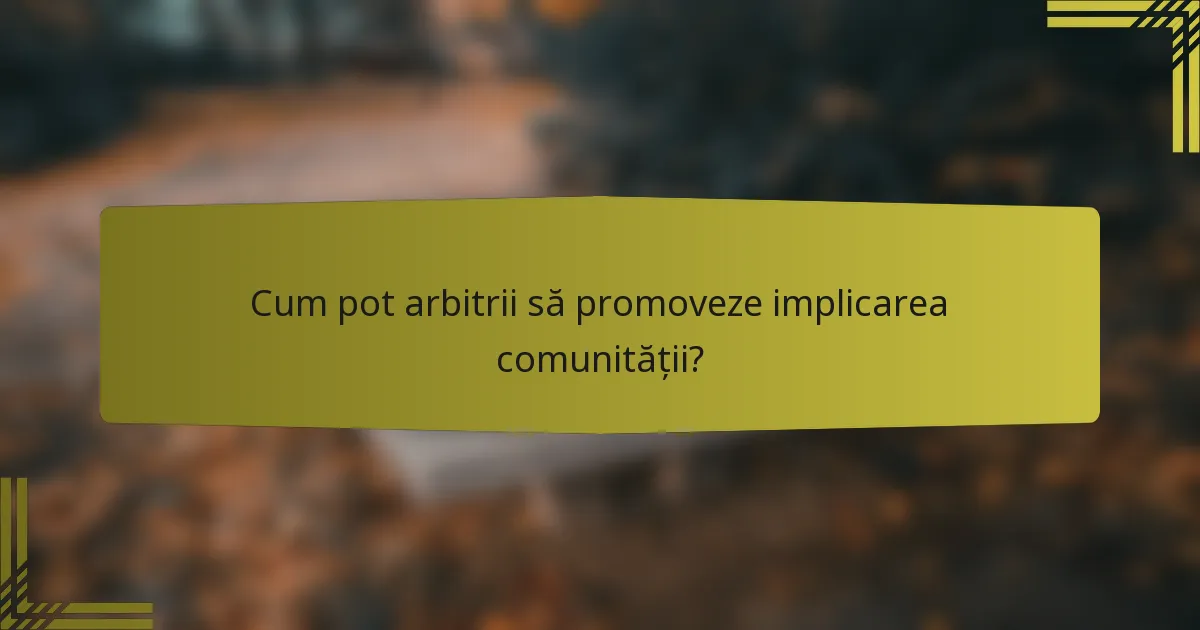 Cum pot arbitrii să promoveze implicarea comunității?