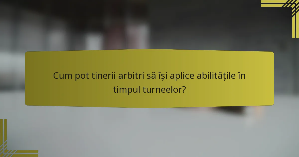 Cum pot tinerii arbitri să își aplice abilitățile în timpul turneelor?